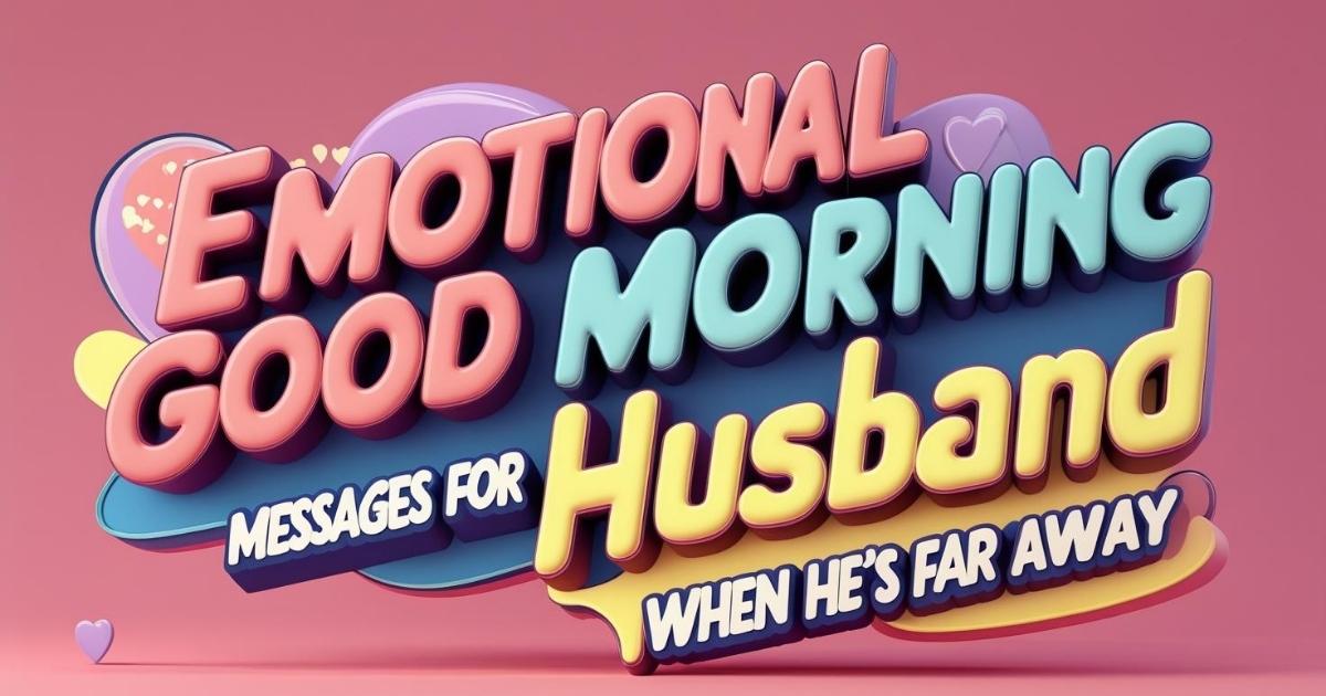 150+ Emotional Good Morning Messages for Husband When He’s Far Away