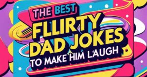 195+ The Best Flirty Dad Jokes To make Him Laugh