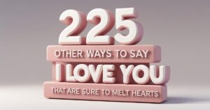 225+ Other Ways to Say “I Love You” That Are Sure to Melt Hearts