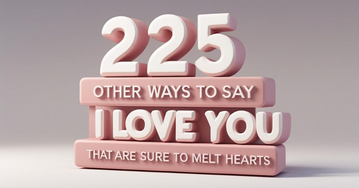 225+ Other Ways to Say “I Love You” That Are Sure to Melt Hearts