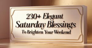 230+ Elegant Saturday Blessings to Brighten Your Weekend