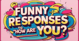 Funny Responses to “How Are You?”