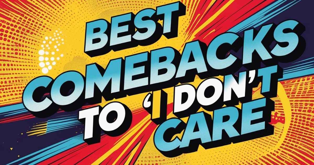 Best Comebacks To “I Don’t Care”