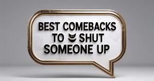 Best Comebacks to Shut Someone Up
