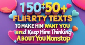 150+ Flirty Texts to Make Him Want You and Keep him thinking About You Nonstop