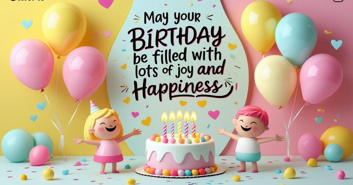 May Your Birthday Be Filled with Lots of Joy and Happiness” Quotes to Make Their Day Extra Special