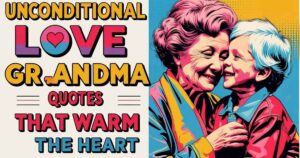 Unconditional Love Grandma Quotes That Warm the Heart