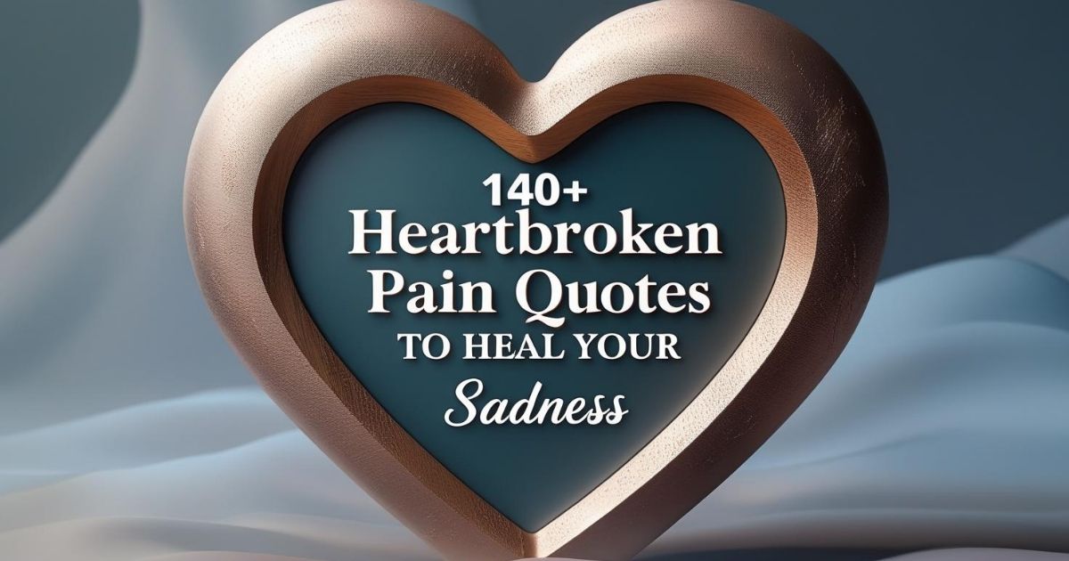 140+ Heartbroken Pain Quotes to Heal Your Sadness