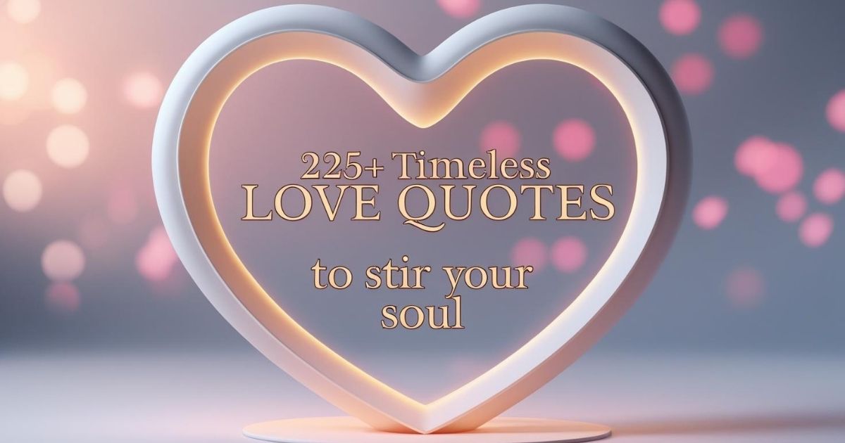 225+ Timeless Love Quotes to Stir Your Soul